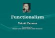 Functionalism Talcott Parsons Presentation by : Melanie Lord, Anthony Greiter, Zulfo Tursunovic