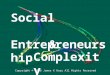 Social Entrepreneurship Complexity & Copyright © 2008 James K Hazy All Rights Reserved