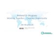 Ireland & Uruguay Working Together – Creating Opportunity Jim Krzywicki