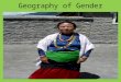 Geography of Gender. Demography and Health Longevity Gap: gap between life expectancy India and Pakistan: women live longer Bangladesh, Nepal, Afghanistan: