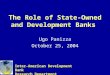 The Role of State-Owned and Development Banks Ugo Panizza October 25, 2004 Inter-American Development Bank Research Department