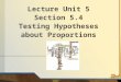 Lecture Unit 5 Section 5.4 Testing Hypotheses about Proportions 1