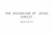 THE ASCENSION OF JESUS CHRIST ACTS 1:6-11. 6 Then they gathered around him and asked him, “Lord, are you at this time going to restore the kingdom to