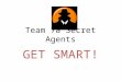 Team 7a Secret Agents GET SMART!. Training Day: Discoveries – Elizabeth – Sneetch – Oprah Student Survey The Sneetches by Dr. Seuss and Sneetch Speeches