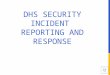 DHS SECURITY INCIDENT REPORTING AND RESPONSE SECURITY INCIDENT REPORTING AND RESPONSE DHS managers, employees, and other authorized information users