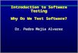 Introduction to Software Testing Why Do We Test Software? Dr. Pedro Mejia Alvarez