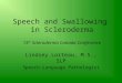 Speech and Swallowing in Scleroderma 15 th Scleroderma Canada Conference Lindsey Lorteau, M.S., SLP Speech-Language Pathologist