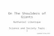 On The Shoulders of Giants Nathaniel Libatique Science and Society Topic 1 Updated 10 Nov 2010