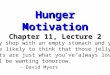 Hunger Motivation Chapter 11, Lecture 2 “Grocery shop with an empty stomach and you are more likely to think that those jelly-filled doughnuts are just