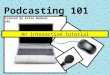 Podcasting 101 An interactive tutorial Created By Katie Nedved, LMS