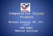 Comparative Injury Studies Michael Keating, MS, ATC, CSCS USA Rugby Medical Services