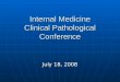 Internal Medicine Clinical Pathological Conference July 18, 2008
