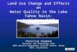 Land Use Change and Effects on Water Quality in the Lake Tahoe Basin: Applications of GIS Christian Raumann Research and Technology Team USGS Western Geographic