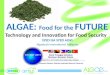 ALGAE: Food for the FUTURE Technology and Innovation for Food Security SYED ISA SYED ALWI Algaetech International, Malaysia