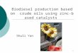 1 Biodiesel production based on crude oils using zinc-based catalysts Shuli Yan