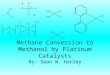 Methane Conversion to Methanol by Platinum Catalysts By: Sean W. Hanley
