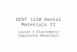 DENT 1210 Dental Materials II Lesson 5 Elastomeric Impression Materials