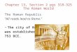 Chapter 13, Section 2 pgs 318-325 The Roman World The Roman Republic “All roads lead to Rome.” The city of Rome was established in 753 BCE