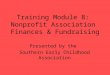 Training Module 8: Nonprofit Association Finances & Fundraising Presented by the Southern Early Childhood Association