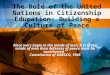 The Role of the United Nations in Citizenship Education: Building a Culture of Peace Since wars begin in the minds of men, it is in the minds of men than