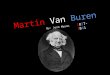 1837-1841 Martin Van Buren By: Josh Mason. As a young man Van Buren congregated with people of various backgrounds and professions in a tavern opened