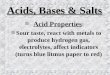 Acids, Bases & Salts n Acid Properties : n Sour taste, react with metals to produce hydrogen gas, electrolytes, affect indicators (turns blue litmus paper