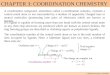 CHAPTER 3: COORDINATION CHEMISTRY CHEM210/Chapter 3/2014/01 A coordination compound, sometimes called a coordination complex, contains a central metal