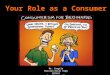Your Role as a Consumer Consumption, Income, and Decision Making Mr. Cargile Mission Hills High School San Marcos, CA