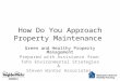 How Do You Approach Property Maintenance Green and Healthy Property Management Prepared with Assistance from: Tohn Environmental Strategies & Steven Winter