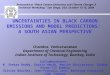 UNCERTAINTIES IN BLACK CARBON EMISSIONS AND MODEL PREDICTIONS: A SOUTH ASIAN PERSPECTIVE Chandra Venkataraman Department of Chemical Engineering Indian