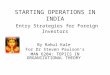 STARTING OPERATIONS IN INDIA Entry Strategies for Foreign Investors By Rahul Kale For Dr Steven Paulson’s MAN 6204: TOPICS IN ORGANIZATIONAL THEORY