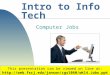 1 Intro to Info Tech Computer Jobs Copyright 2007 by Janson Industries This presentation can be viewed on line at: 