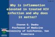 Why is inflammation elevated in treated HIV infection and why does it matter? Steven G. Deeks Professor of Medicine University of California, San Francisco