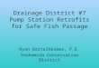 Drainage District #7 Pump Station Retrofits for Safe Fish Passage Ryan Bartelheimer, P.E. Snohomish Conservation District