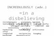 INCREDULOUSLY (adv.) =in a disbelieving or skeptical way incredulously careened taunted tentatively sporadically proper lofty shrugged sanctuary combines
