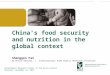 Click to edit Master title style China’s food security and nutrition in the global context Shenggen Fan Director General | International Food Policy Research