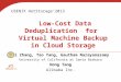 Low-Cost Data Deduplication for Virtual Machine Backup in Cloud Storage Wei Zhang, Tao Yang, Gautham Narayanasamy University of California at Santa Barbara