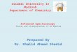 Infrared Spectroscopy Theory and Interpretation of IR spectra Prepared By Dr. Khalid Ahmad Shadid Islamic University in Madinah Department of Chemistry