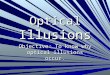 Optical Illusions Objective: To know why optical illusions occur
