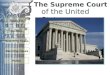The Supreme Court of the United States Court 101 Justices Selecting Cases Deciding Cases Policy