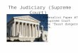 The Judiciary (Supreme Court) 1.Federalist Paper #78: The Supreme Court is the “least dangerous branch.”