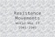 Resistance Movements World War II 1941-1945 Presented by: Avital Barnea Tia Ray Jeremiah Bentz Evan Wedel