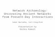 Network Archaeology: Uncovering Ancient Networks from Present-Day Interactions Saket Navlakha, Carl Kingsford Presentation by Roshna Ramesh