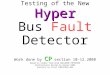Hyper Status and Preliminary Testing of the New Hyper Bus Fault Detector CP Work done by CP section 10-12.2008 Based on Slides from Knud DAHLERUP-PETERSEN
