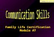 Communication Family Life Certification Module #7