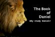 Why study Daniel?.  Some have been opposed to studying from the Old Testament
