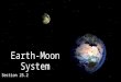 Earth-Moon System Section 25.2. Earth’s Moon The moon is about 384,000 kilometers away from the Earth Moon’s gravity is too weak to hold onto gas molecules,