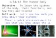 1/04/12 The Human Body Objective: To learn the systems of the body, their functions, and how they are related Bell work: Let’s see how much you know about