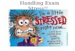 Handling Exam Stress!!. Coping with Exam Stress The key to handling exam stress is to understand the process; Stressing out reduces your mental capabilities