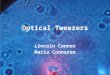 Optical Tweezers Lincoln Connor Maria Conneran. Outline Project Goals Optical tweezing theory and results Sample preparation Quadrant photodetector motivation
